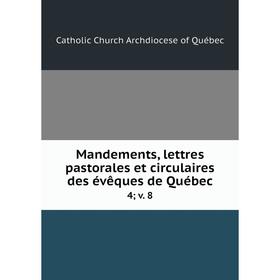 

Книга Mandements, lettres pastorales et circulaires des évêques de Québec4; v 8