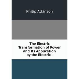 

Книга The Electric Transformation of Power and Its Application by the Electric .