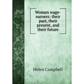 

Книга Women wage-earners: their past, their present, and their future
