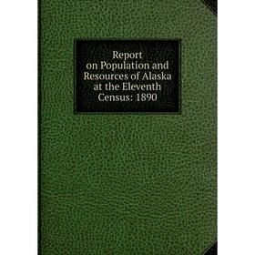

Книга Report on Population and Resources of Alaska at the Eleventh Census: 1890