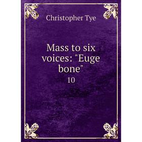 

Книга Mass to six voices: Euge bone 10