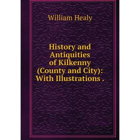 

Книга History and Antiquities of Kilkenny (County and City): With Illustrations .