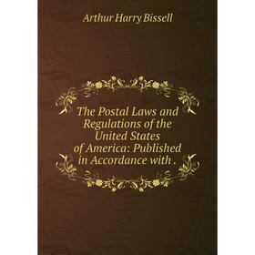 

Книга The Postal Laws and Regulations of the United States of America: Published in Accordance with.