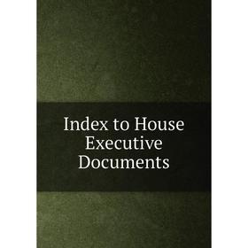 

Книга Index to House Executive Documents