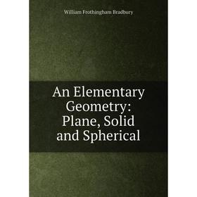

Книга An Elementary Geometry: Plane, Solid and Spherical