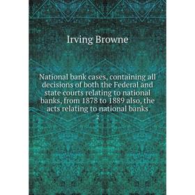 

Книга National bank cases, containing all decisions of both the Federal and state courts relating to national banks, from 1878 to 1889 also