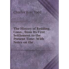 

Книга The History of Redding, Conn., from Its First Settlement to the Present Time: With Notes on the.