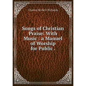 

Книга Songs of Christian Praise: With Music: a Manuel of Worship for Public.