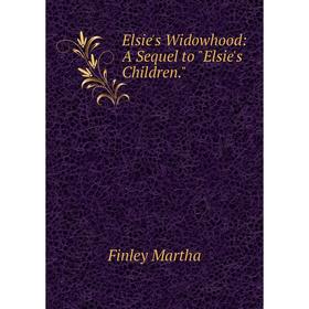 

Книга Elsie's Widowhood: A Sequel to Elsie's Children.