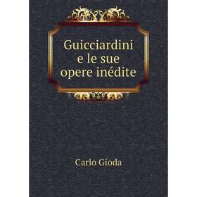 

Книга Guicciardini e le sue opere inédite