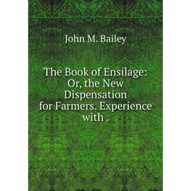

Книга The Book of Ensilage: Or, the New Dispensation for Farmers. Experience with.