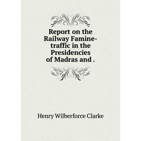 

Книга Report on the Railway Famine-traffic in the Presidencies of Madras and.