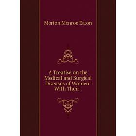 

Книга A Treatise on the Medical and Surgical Diseases of Women: With Their.