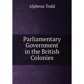 

Книга Parliamentary Government in the British Colonies