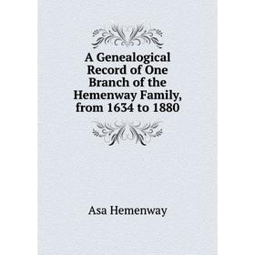 

Книга A Genealogical Record of One Branch of the Hemenway Family, from 1634 to 1880