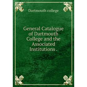 

Книга General Catalogue of Dartmouth College and the Associated Institutions.