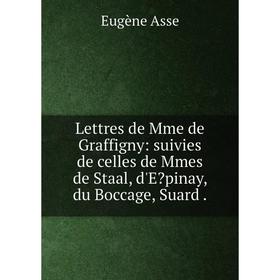 

Книга Lettres de Mme de Graffigny: suivies de celles de Mmes de Staal, d'Epinay, du Boccage, Suard