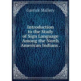 

Книга Introduction to the Study of Sign Language Among the North American Indians.