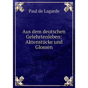 

Книга Aus dem deutschen Gelehrtenleben: Aktenstücke und Glossen