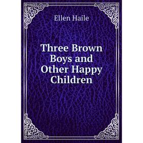 

Книга Three Brown Boys and Other Happy Children