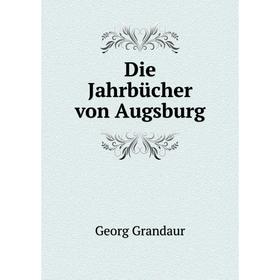 

Книга Die Jahrbücher von Augsburg