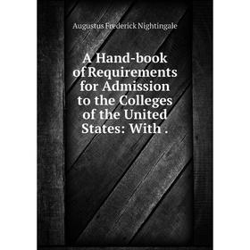 

Книга A Hand-book of Requirements for Admission to the Colleges of the United States: With.
