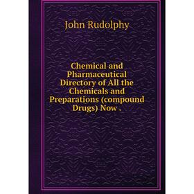 

Книга Chemical and Pharmaceutical Directory of All the Chemicals and Preparations (compound Drugs) Now.