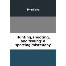 

Книга Hunting, shooting, and fishing: a sporting miscellany