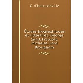 

Книга Études biographiques et littéraires: George Sand, Prescott, Michelet, Lord Brougham