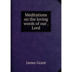 

Книга Meditations on the loving words of our Lord