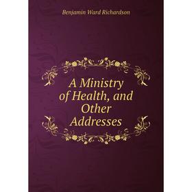 

Книга A Ministry of Health, and Other Addresses