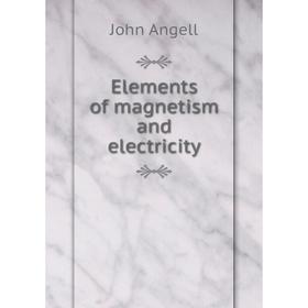

Книга Elements of magnetism and electricity