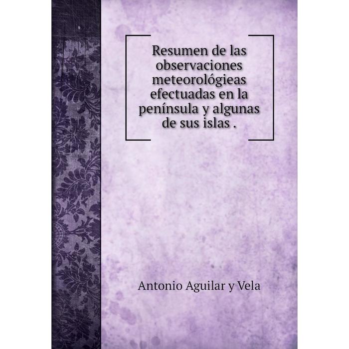 Книга Resumen de las observaciones meteorológieas efectuadas en la península y algunas de sus islas.
