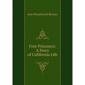 

Книга Free Prisoners: A Story of California Life