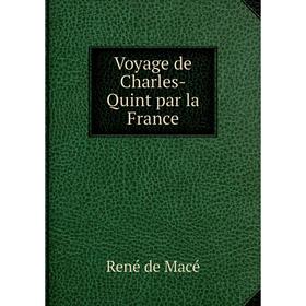 

Книга Voyage de Charles-Quint par la France