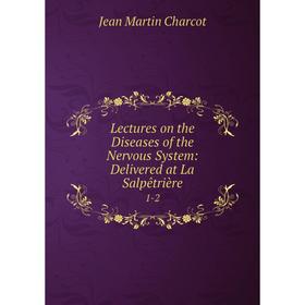 

Книга Lectures on the Diseases of the Nervous System: Delivered at La Salpêtrière 1-2