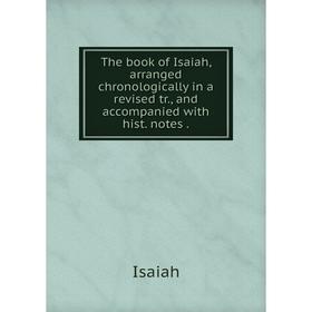 

Книга The book of Isaiah, arranged chronologically in a revised tr., and accompanied with hist. notes.