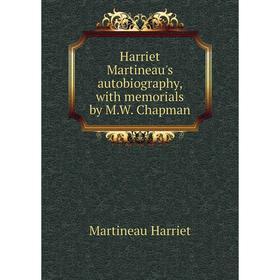 

Книга Harriet Martineau's autobiography, with memorials by M.W. Chapman