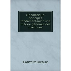 

Книга Cinématique: principes fondamentaux d'une théorie générale des machines