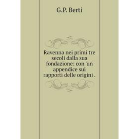 

Книга Ravenna nei primi tre secoli dalla sua fondazione: con 'un appendice sui rapporti delle origini.