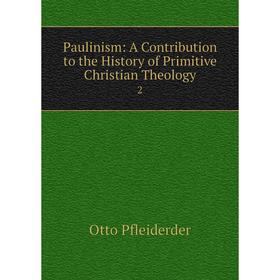 

Книга Paulinism: A Contribution to the History of Primitive Christian Theology 2