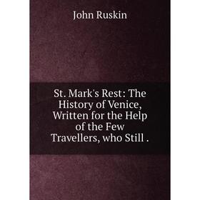 

Книга St. Mark's Rest: The History of Venice, Written for the Help of the Few Travellers, who Still.