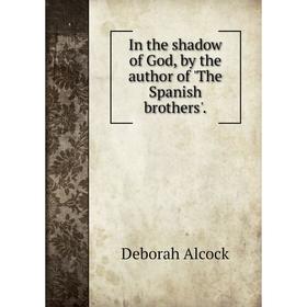 

Книга In the shadow of God, by the author of 'The Spanish brothers'.