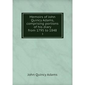 

Книга Memoirs of John Quincy Adams, comprising portions of his diary from 1795 to 18483