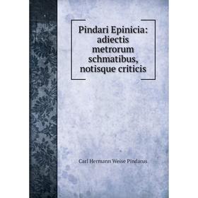 

Книга Pindari Epinicia: adiectis metrorum schmatibus, notisque criticis