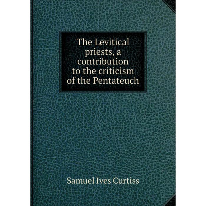 Книга The Levitical priests, a contribution to the criticism of the Pentateuch