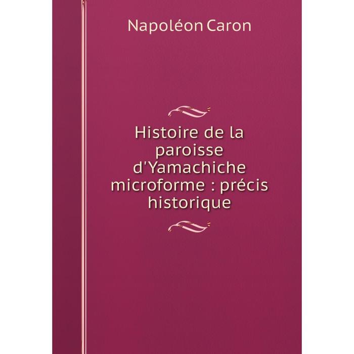 Книга Histoire de la paroisse d'Yamachiche microforme: précis historique