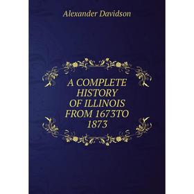 

Книга A COMPLETE HISTORY OF ILLINOIS FROM 1673TO 1873