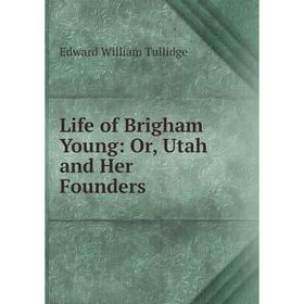 

Книга Life of Brigham Young: or Utah and Her Founders