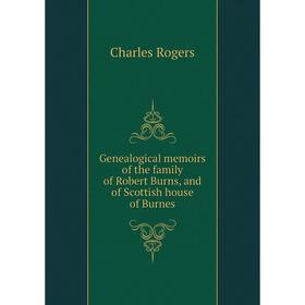 

Книга Genealogical memoirs of the family of Robert Burns, and of Scottish house of Burnes